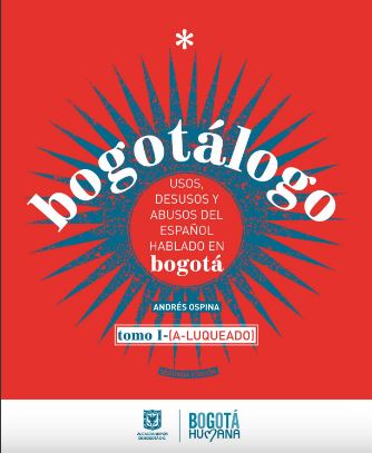 Bogotálogo: usos, desusos y abusos del español hablado en Bogotá