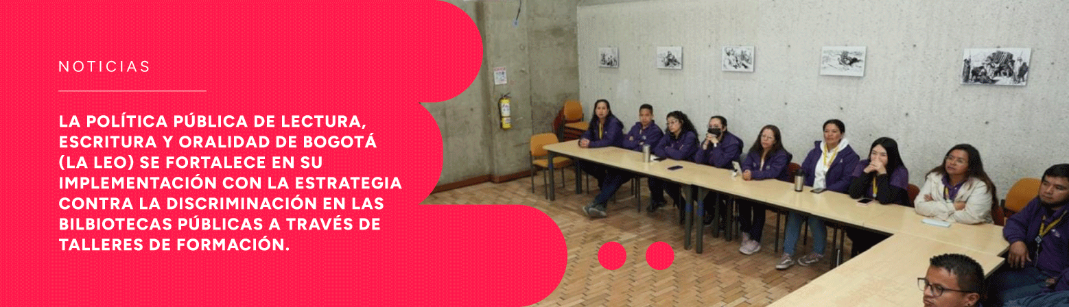 La Política pública de Lectura, Escritura y Oralidad de Bogotá (la LEO) se fortalece en su implementación con la estrategia contra la discriminación en las bibliotecas públicas a través de talleres de formación.